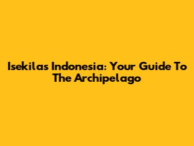 Isekilas Indonesia: Your Guide To The Archipelago