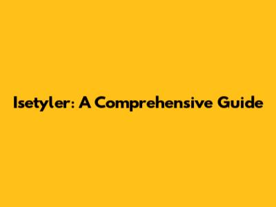 Isetyler: A Comprehensive Guide