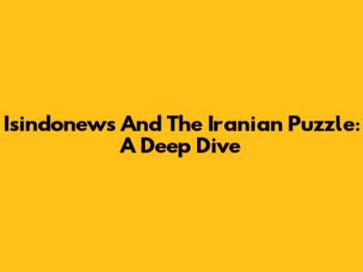 Isindonews And The Iranian Puzzle: A Deep Dive