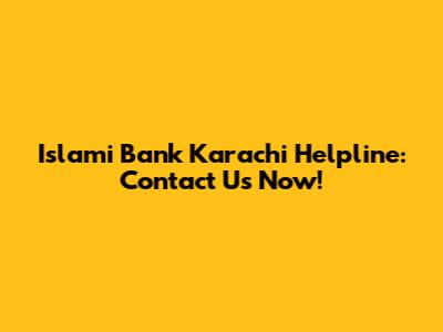 Islami Bank Karachi Helpline: Contact Us Now!