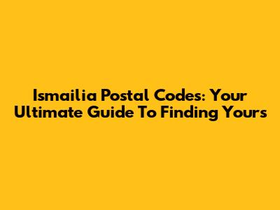 Ismailia Postal Codes: Your Ultimate Guide To Finding Yours