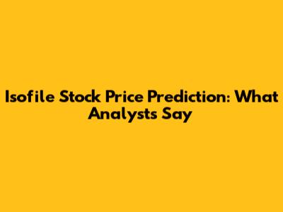 Isofile Stock Price Prediction: What Analysts Say
