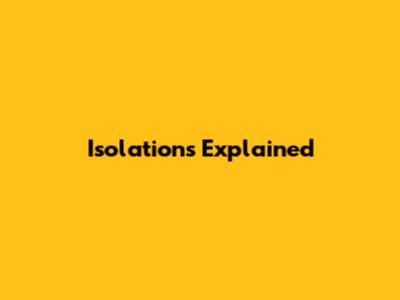 Isolations Explained