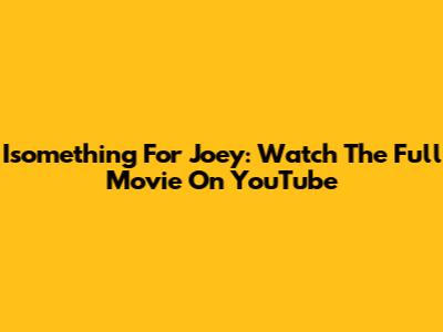 Isomething For Joey: Watch The Full Movie On YouTube