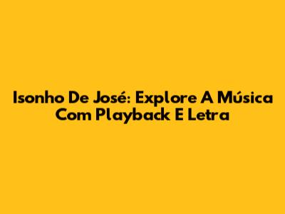 Isonho De José: Explore A Música Com Playback E Letra