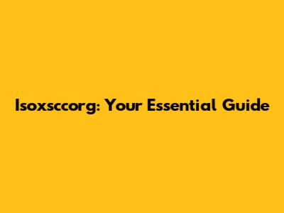 Isoxsccorg: Your Essential Guide
