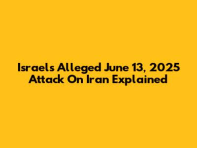 Israel's Alleged June 13, 2025 Attack On Iran Explained
