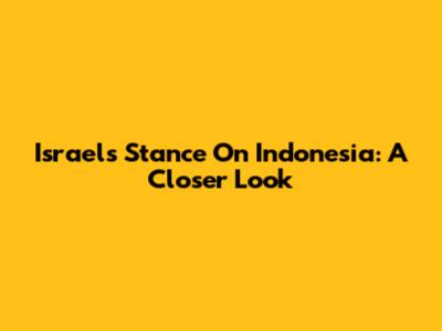 Israel's Stance On Indonesia: A Closer Look