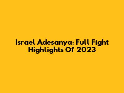 Israel Adesanya: Full Fight Highlights Of 2023