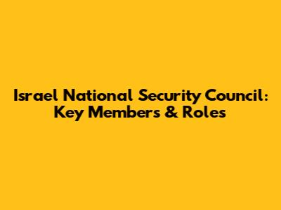 Israel National Security Council: Key Members & Roles