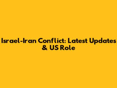 Israel-Iran Conflict: Latest Updates & US Role