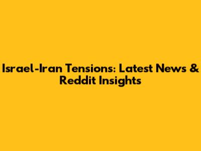 Israel-Iran Tensions: Latest News & Reddit Insights