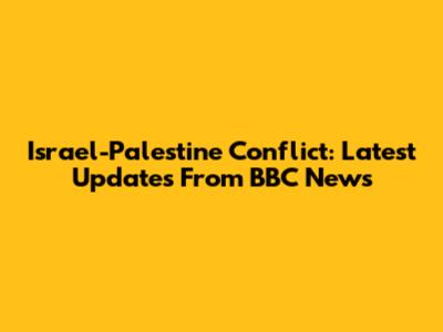 Israel-Palestine Conflict: Latest Updates From BBC News
