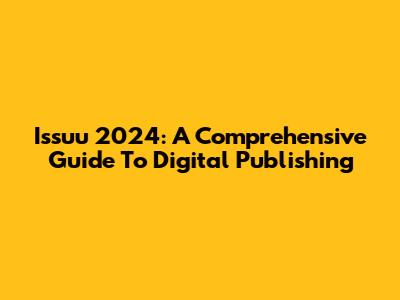 Issuu 2024: A Comprehensive Guide To Digital Publishing