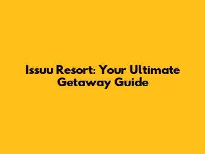 Issuu Resort: Your Ultimate Getaway Guide