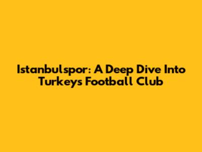 Istanbulspor: A Deep Dive Into Turkey's Football Club