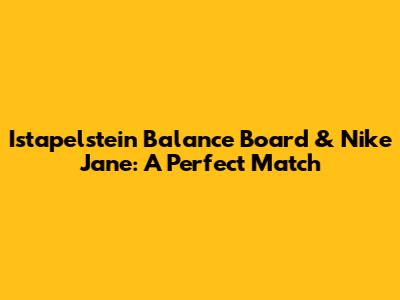 Istapelstein Balance Board & Nike Jane: A Perfect Match