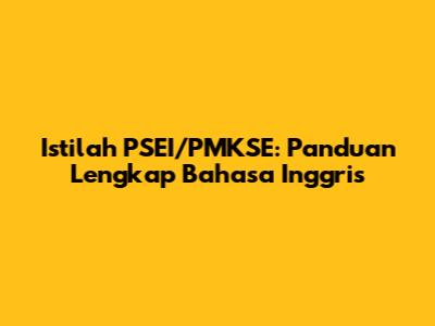 Istilah PSEI/PMKSE: Panduan Lengkap Bahasa Inggris