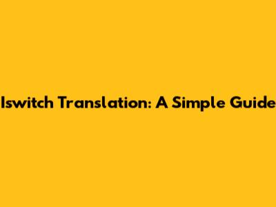 Iswitch Translation: A Simple Guide