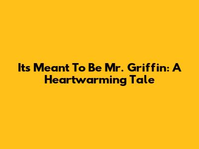 It's Meant To Be Mr. Griffin: A Heartwarming Tale