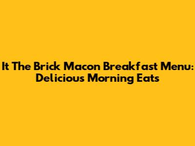 It The Brick Macon Breakfast Menu: Delicious Morning Eats