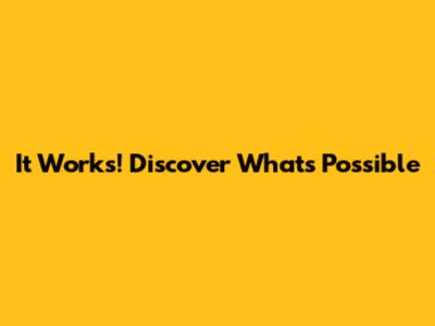 It Works! Discover What's Possible