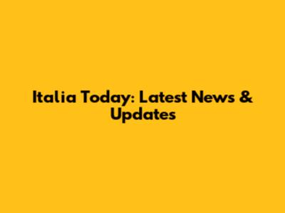 Italia Today: Latest News & Updates