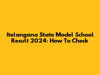 Itelangana State Model School Result 2024: How To Check
