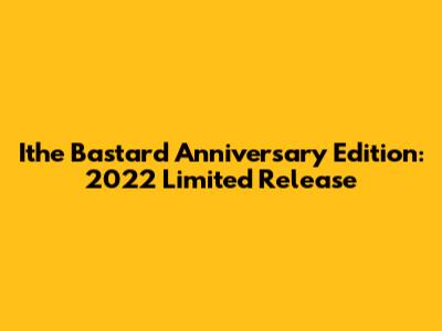 Ithe Bastard Anniversary Edition: 2022 Limited Release