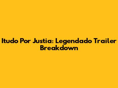 Itudo Por Justia: Legendado Trailer Breakdown
