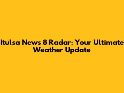 Itulsa News 8 Radar: Your Ultimate Weather Update