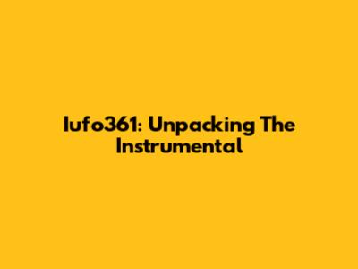 Iufo361: Unpacking The Instrumental