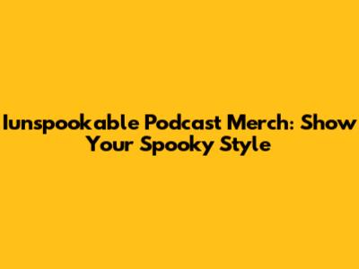 Iunspookable Podcast Merch: Show Your Spooky Style