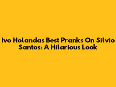 Ivo Holanda's Best Pranks On Silvio Santos: A Hilarious Look