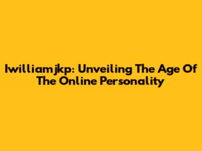 Iwilliamjkp: Unveiling The Age Of The Online Personality