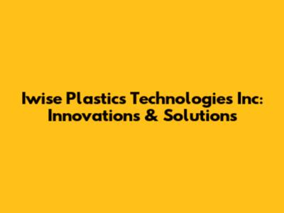Iwise Plastics Technologies Inc: Innovations & Solutions