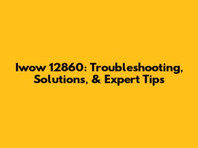 Iwow 12860: Troubleshooting, Solutions, & Expert Tips
