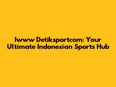Iwww Detiksportcom: Your Ultimate Indonesian Sports Hub