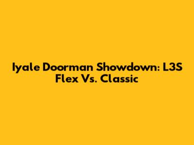 Iyale Doorman Showdown: L3S Flex Vs. Classic