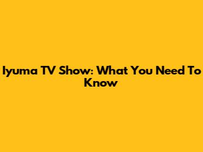 Iyuma TV Show: What You Need To Know