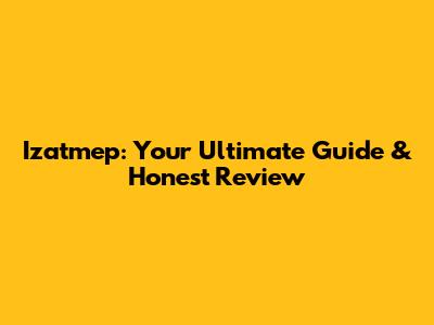 Izatmep: Your Ultimate Guide & Honest Review