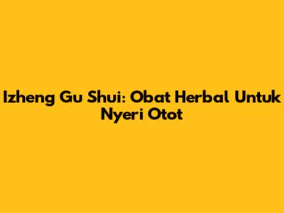 Izheng Gu Shui: Obat Herbal Untuk Nyeri Otot