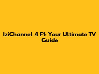 IziChannel 4 F1: Your Ultimate TV Guide