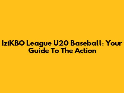 IziKBO League U20 Baseball: Your Guide To The Action