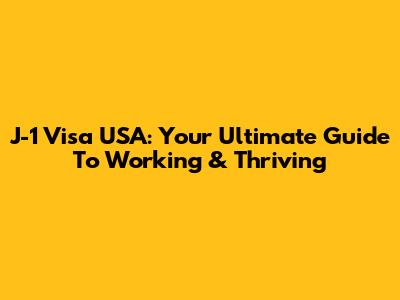J-1 Visa USA: Your Ultimate Guide To Working & Thriving