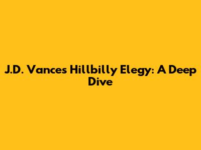 J.D. Vance's Hillbilly Elegy: A Deep Dive