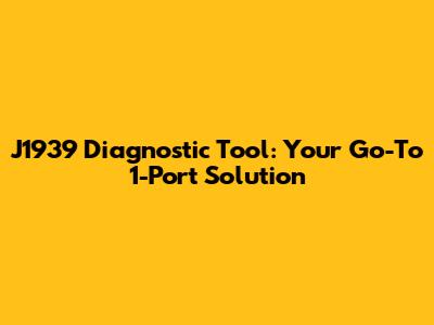 J1939 Diagnostic Tool: Your Go-To 1-Port Solution