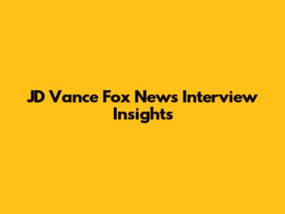 JD Vance Fox News Interview Insights