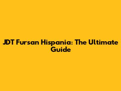 JDT Fursan Hispania: The Ultimate Guide