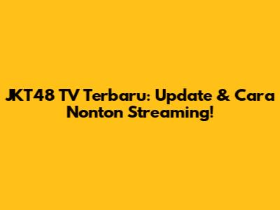 JKT48 TV Terbaru: Update & Cara Nonton Streaming!